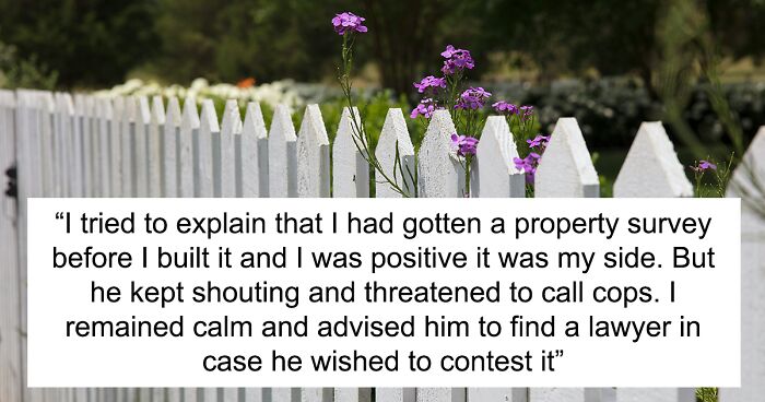 Person Builds A New Fence, Crusty Neighbor Says It's On His Property And Threatens To Sue Them