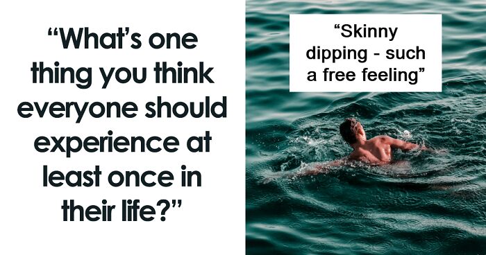 37 Things Worth Experiencing At Least Once In Your Life