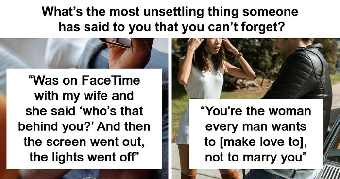 “What’s The Most Unsettling Thing Someone Has Said To You That You Can’t Forget?” (50 Answers)