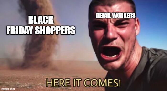 Man labeled "Retail Workers" reacting fearfully to approaching tornado labeled "Black Friday Shoppers," captioned "Here it Comes!"