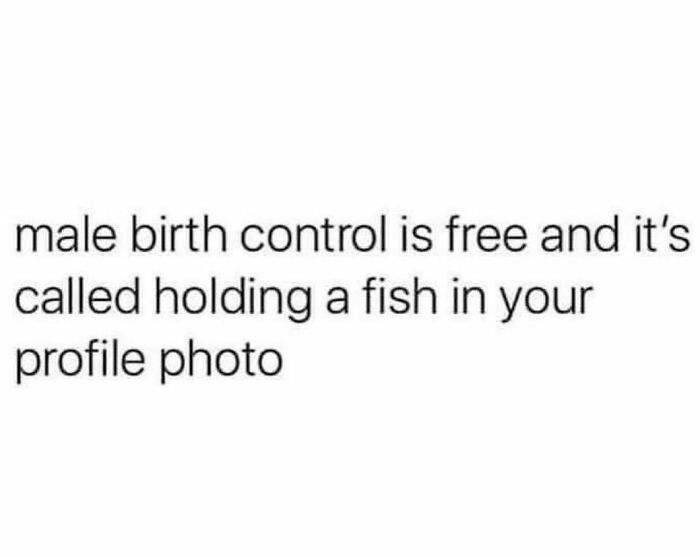 Meme text humorously suggesting "male birth control" is holding a fish in a profile photo.