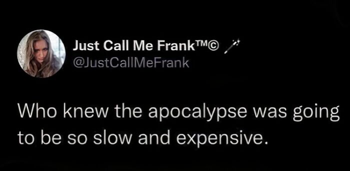 Tweet by Just Call Me Frank humorously commenting on the slow, costly apocalypse; funny and spot-on.