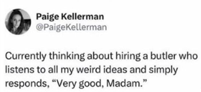 Tweet humorously describing a desire to hire a butler who responds agreeably to odd ideas.