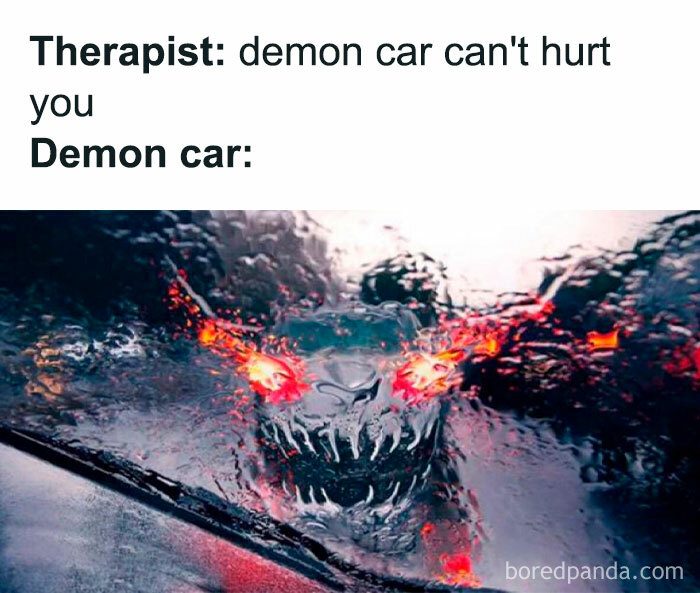 A car meme with a creepy car face in the rain, captioned "Therapist: demon car can't hurt you. Demon car:"