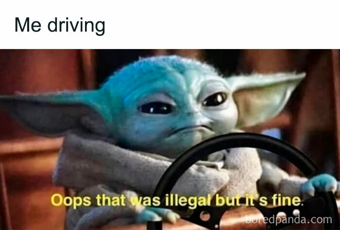 A car meme featuring Baby Yoda at the wheel with the caption "Oops that was illegal but it's fine," labeled "Me driving" above.