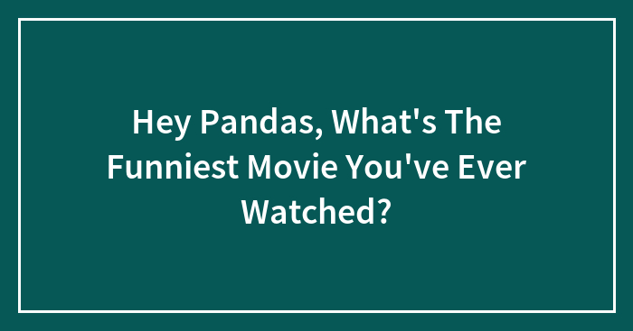 Hey Pandas, What’s The Funniest Movie You’ve Ever Watched? (Closed)