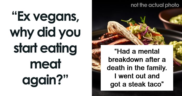 55 People Share Why They Quit Being Vegan