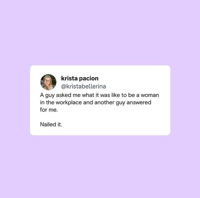 A mansplaining meme tweet by Krista Pacion saying, "A guy asked me what it was like to be a woman in the workplace and another guy answered for me. Nailed it."