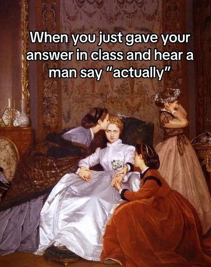 A mansplaining meme featuring a vintage painting of women with the caption, "When you just gave your answer in class and hear a man say 'actually'."