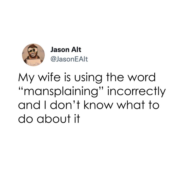 A mansplaining meme showing a tweet by Jason Alt saying, "My wife is using the word 'mansplaining' incorrectly and I don’t know what to do about it."