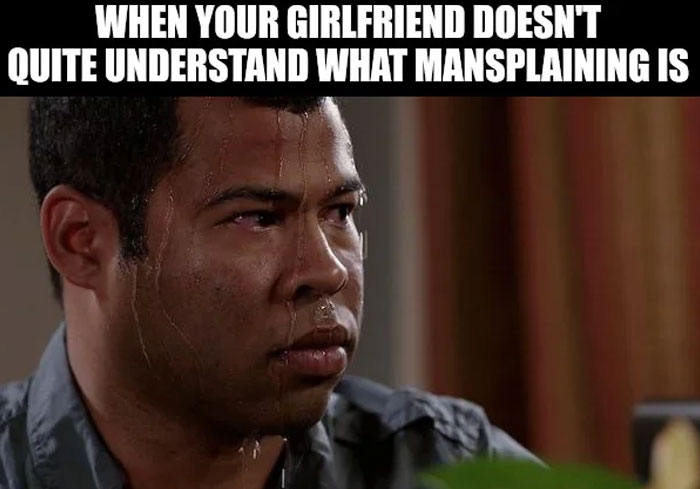 A mansplaining meme featuring a man sweating nervously with the caption, "WHEN YOUR GIRLFRIEND DOESN'T QUITE UNDERSTAND WHAT MANSPLAINING IS."