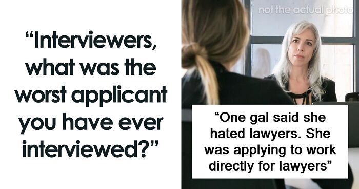 68 Stories About The Worst Job Applicant Recruiters And Managers Have Ever Interviewed