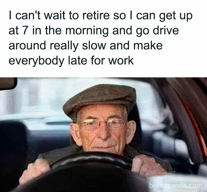 Elderly man driving slowly with text humorously referencing making people late for work.