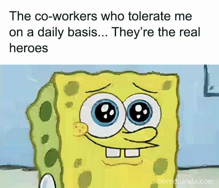 SpongeBob with big eyes and a gentle smile, captioned "The co-workers who tolerate me...they’re the real heroes." Work memes theme.