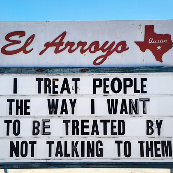 El Arroyo sign with a humorous message about treating people by not talking to them.