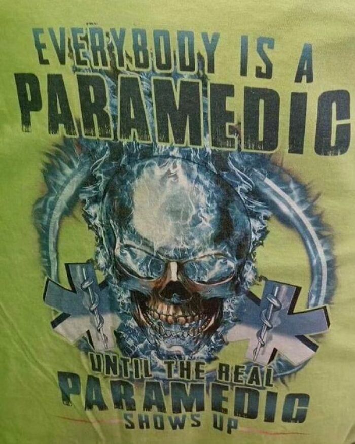 Weird shirt with a skull and text saying "Everybody is a paramedic until the real paramedic shows up" on a green background.