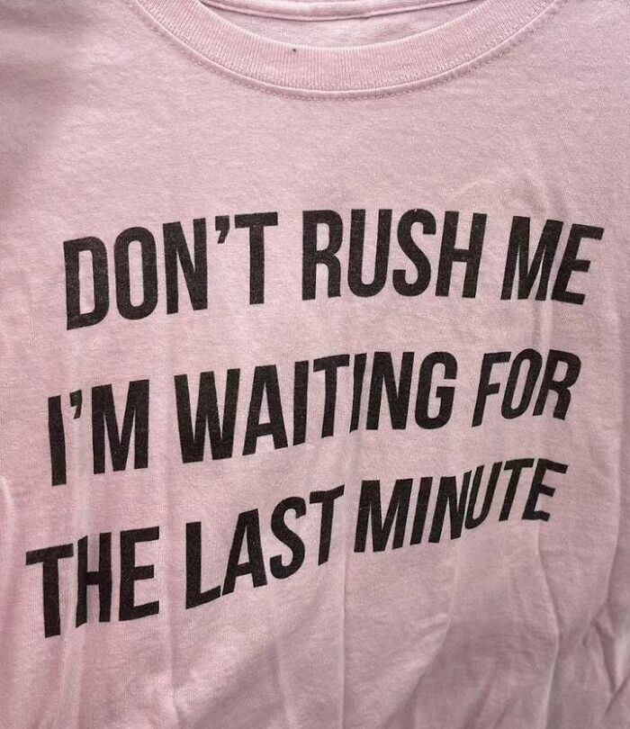 Pink shirt with bold text: "DON'T RUSH ME I'M WAITING FOR THE LAST MINUTE" - an example of weird-shirts.