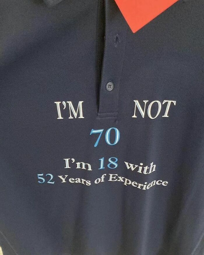 Weird shirt with humorous text about age: "I'm not 70, I'm 18 with 52 years of experience."