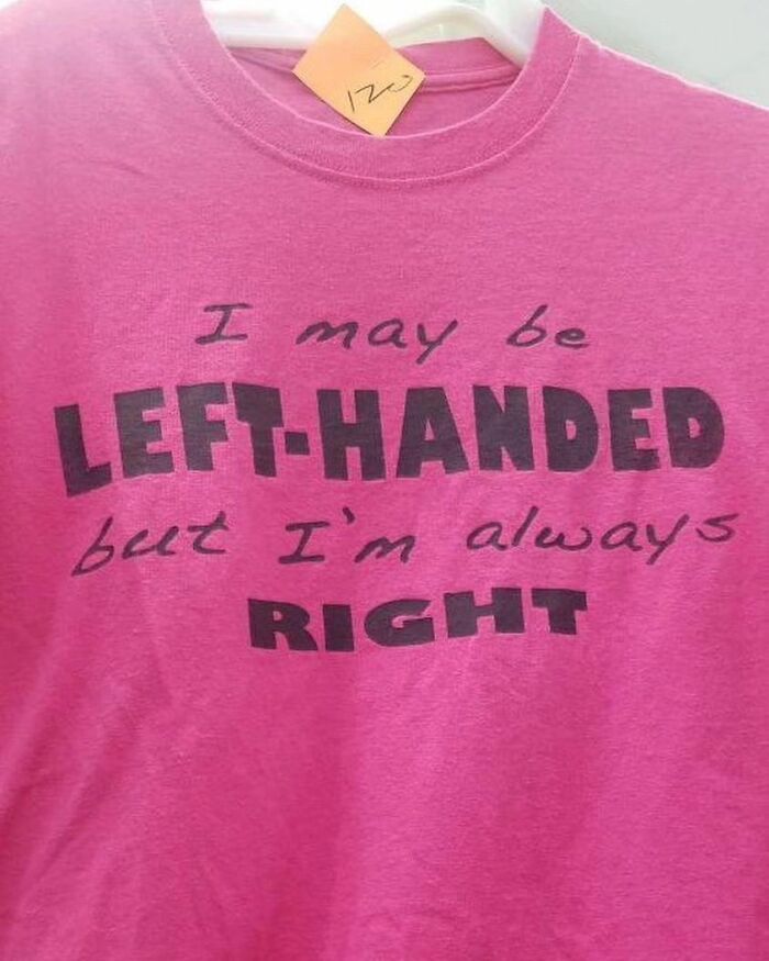 Pink shirt with text: "I may be left-handed but I’m always right." weird shirt design.