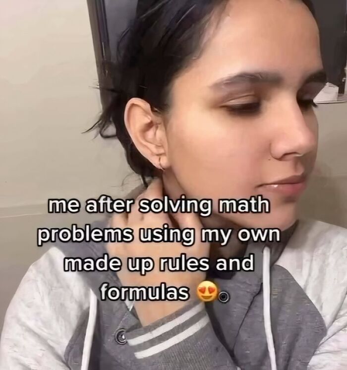 Person smirking, text overlay: "me after solving math problems using my own made up rules and formulas." Science memes humor.