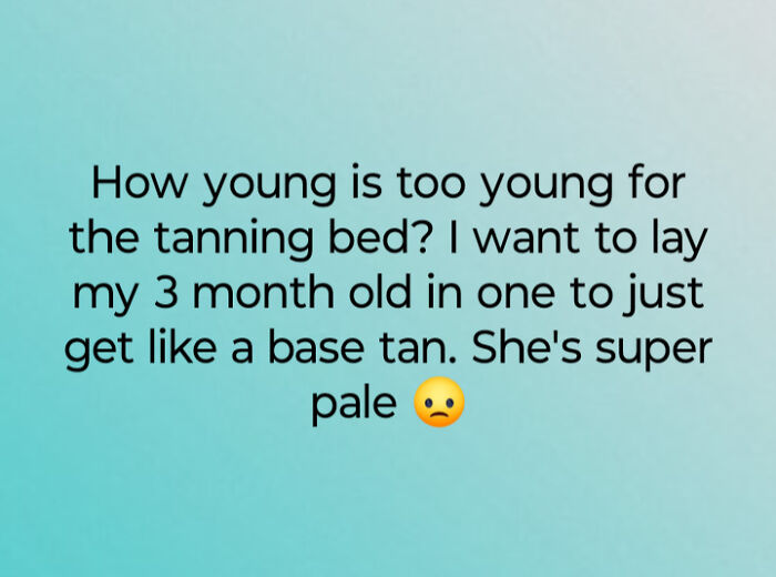 Text asks about tanning beds for a baby, highlighting ignorant-parents decision-making with a concerned emoji.