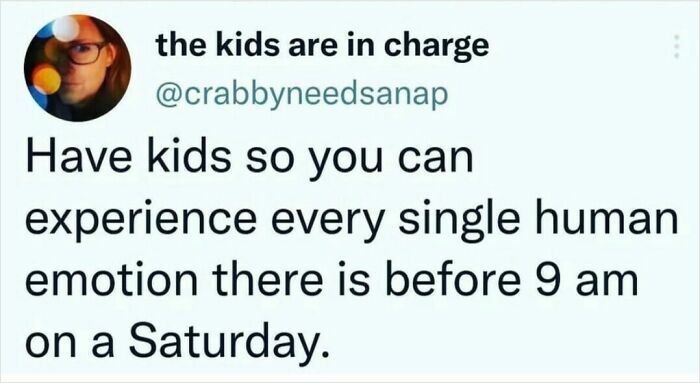 Parenting meme humor: Experience every emotion before 9 am on a Saturday with kids in charge.