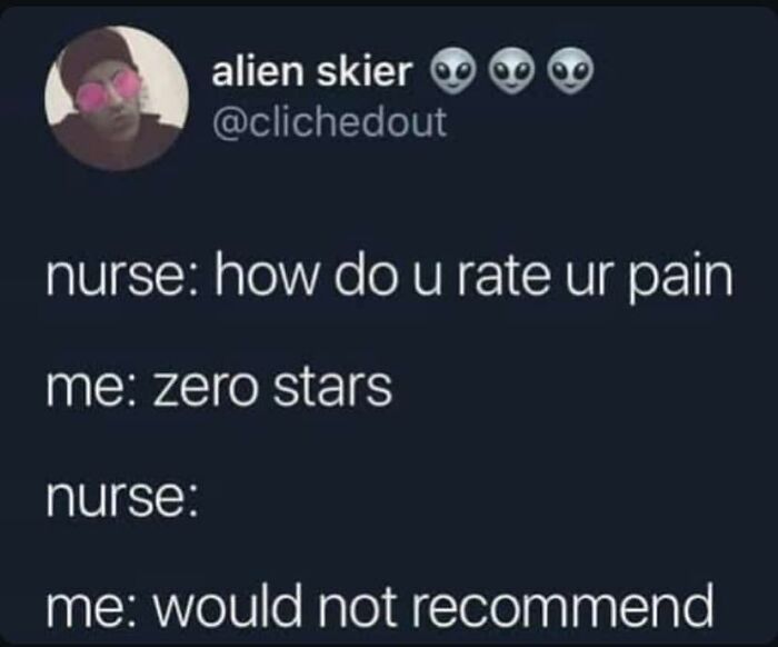 Nurse asks for pain rating; patient humorously responds with "zero stars, would not recommend." Perfect spicy brain meme.