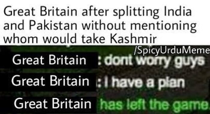 History meme about Great Britain leaving the partition issue of Kashmir unresolved between India and Pakistan.