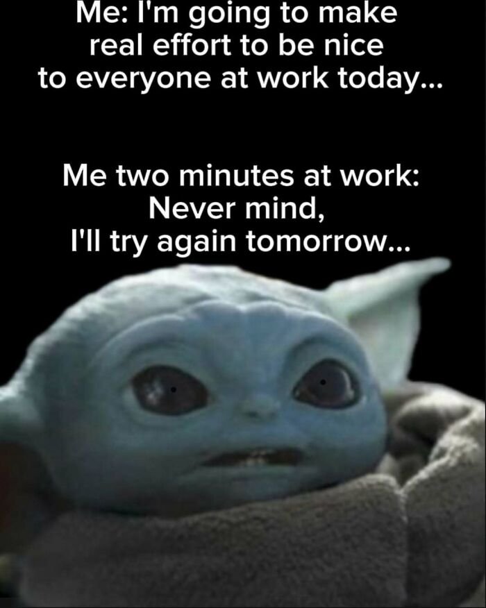 Baby Yoda expressing work meme about effort and frustration in a humorous context.