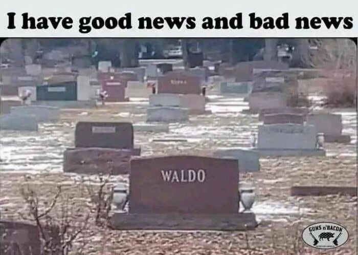 Graveyard scene with a tombstone labeled "Waldo." Text above reads, "I have good news and bad news." Relatable memes content.