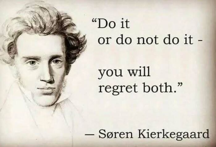 Portrait of Søren Kierkegaard with text: "Do it or do not do it - you will regret both." Relatable mental health meme.