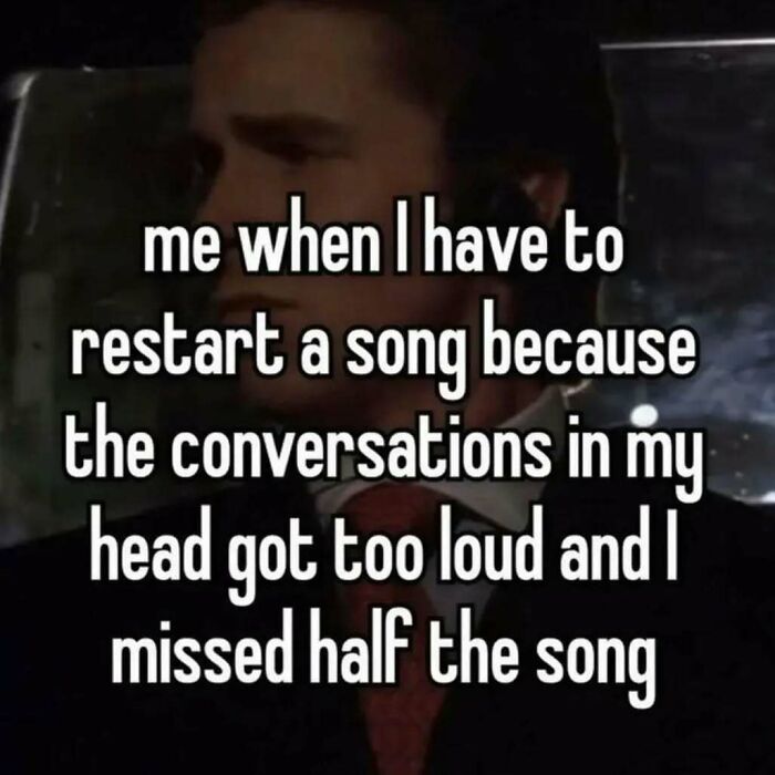 A relatable mental health meme about restarting a song due to inner thoughts being too loud.