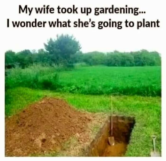 Unhinged relatable meme featuring a shovel beside a dug grave in a grassy field, captioned about gardening.