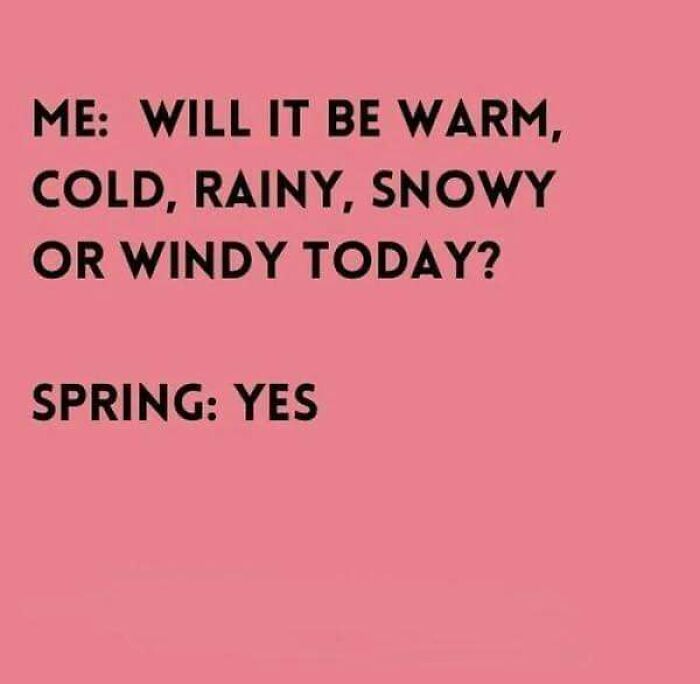 Relatable meme about unpredictable spring weather in humorous text format.