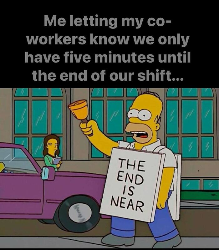 Cartoon character holding a sign saying "The End is Near," humorously depicting a work meme about the end of a shift.