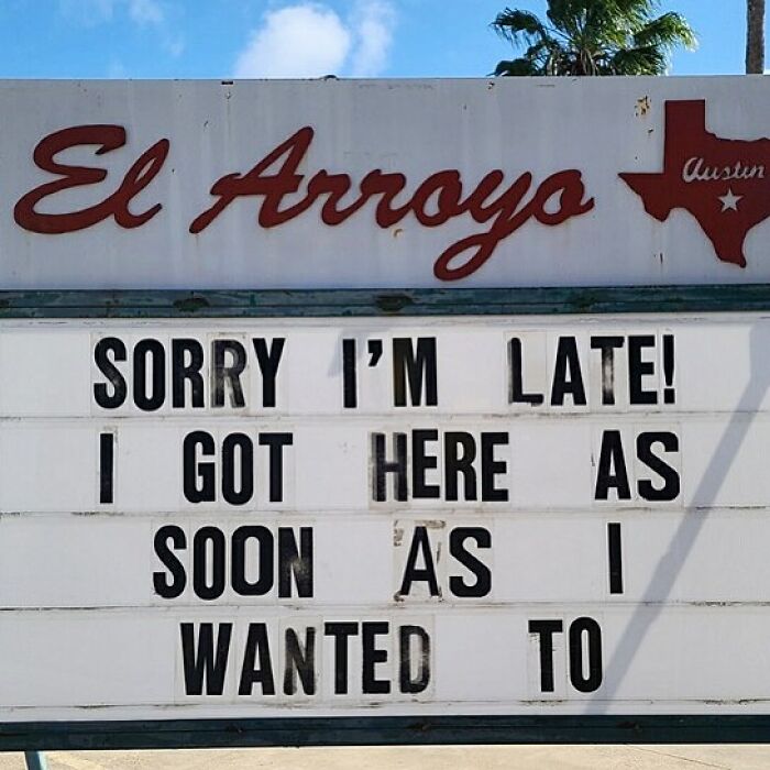 El Arroyo sign with humorous message: "SORRY I'M LATE! I GOT HERE AS SOON AS I WANTED TO."