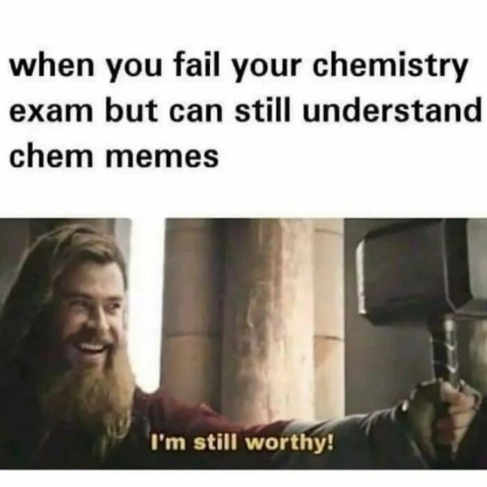 Humorous science meme about failing chemistry exams, featuring a joyful person holding a hammer with text "I'm still worthy!"