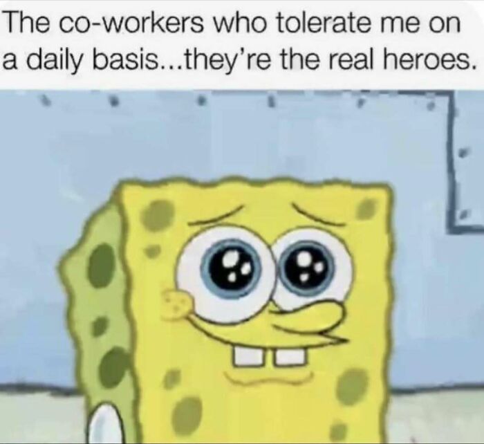 SpongeBob with big eyes and a gentle smile, captioned "The co-workers who tolerate me...they’re the real heroes." Work memes theme.