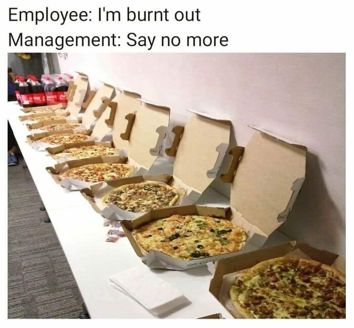 Work meme showing pizzas lined up for stressed employees in office.