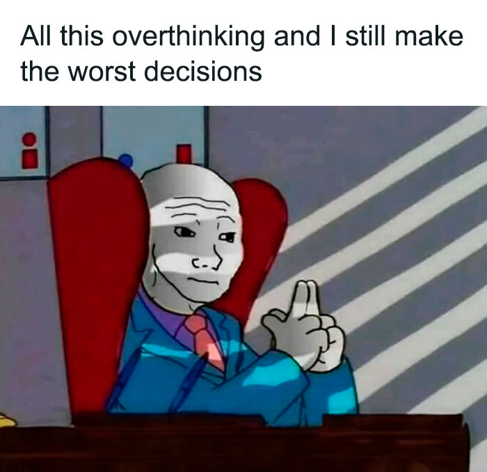 Relatable mental health meme of a character in a suit pondering bad decisions despite overthinking.