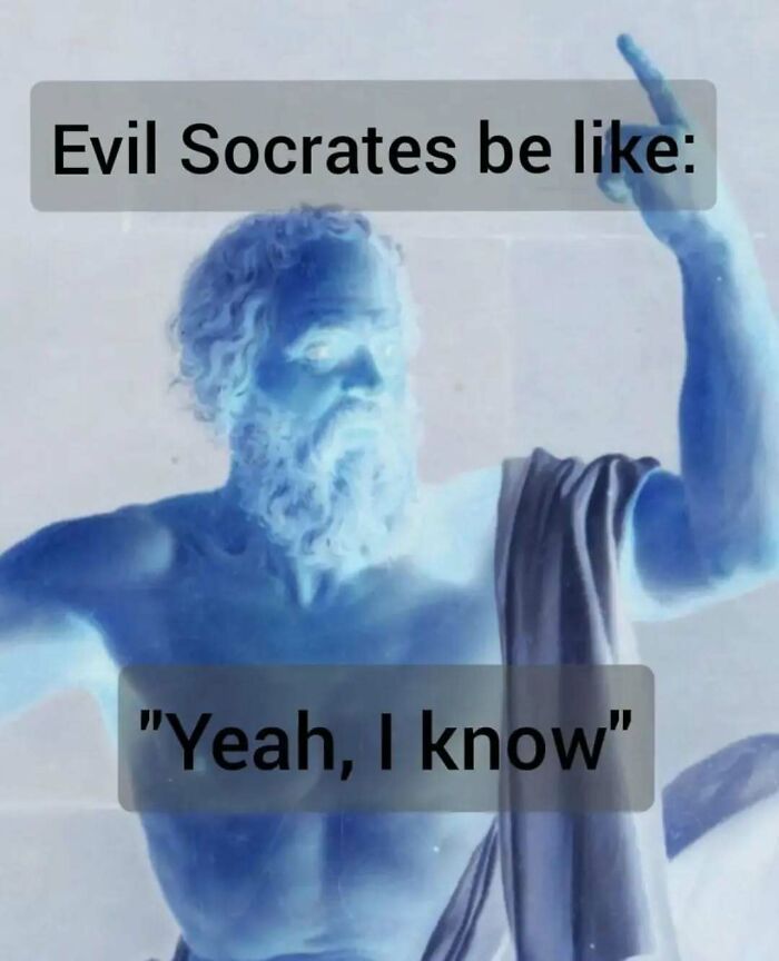 Inverted-color sculpture with text overlay: "Evil Socrates be like: 'Yeah, I know.'" Relatable mental health meme.