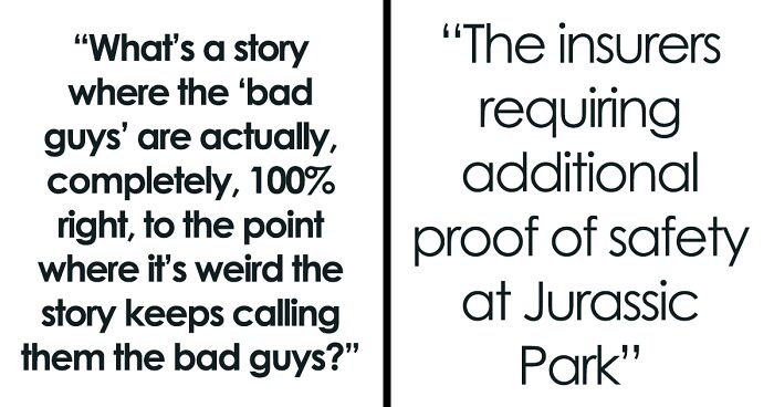 “What’s A Story Where The ‘Bad Guys’ Are Actually, Completely, 100% Right?” (39 Answers)