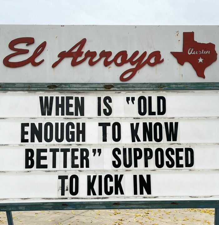 El Arroyo sign with humorous message: "When is 'old enough to know better' supposed to kick in."