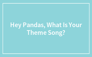 Hey Pandas, What Is Your Theme Song?