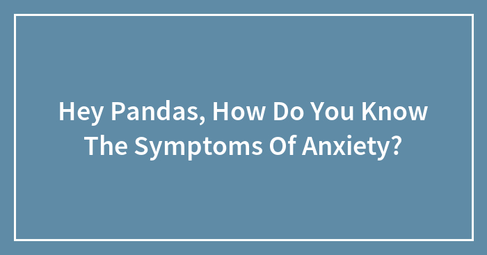 Hey Pandas, How Do You Know The Symptoms Of Anxiety?