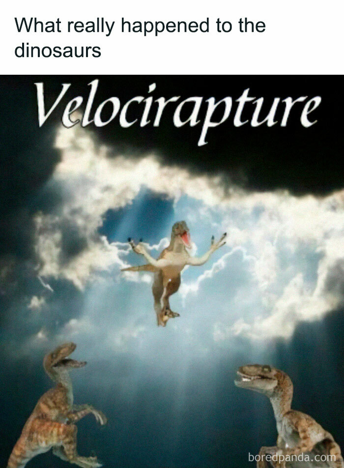 Dinosaur meme with velociraptors in clouds labeled "Velocirapture," humorously depicting what happened to dinosaurs.