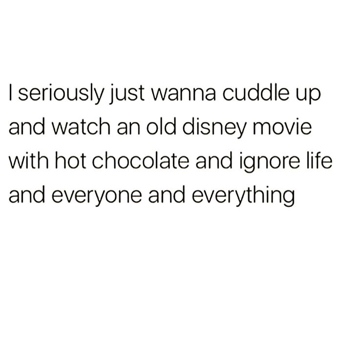 Text meme about wanting to watch Disney movies with hot chocolate, ignoring life, expressing feelings humorously.