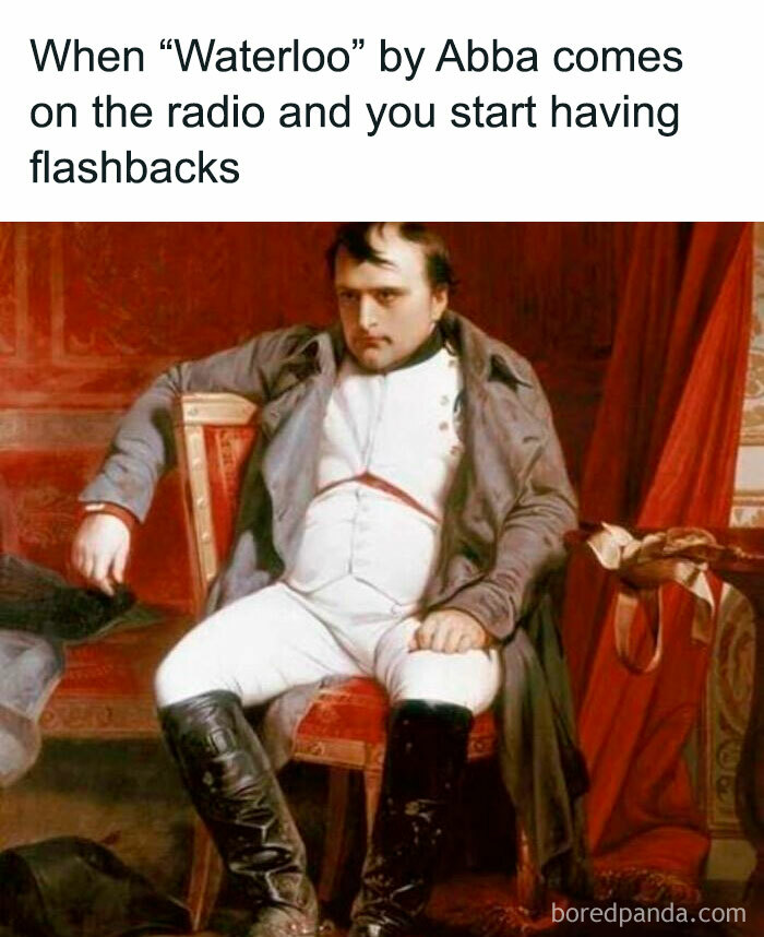 Napoleon sitting humorously reacting to Abba's "Waterloo" in history meme.