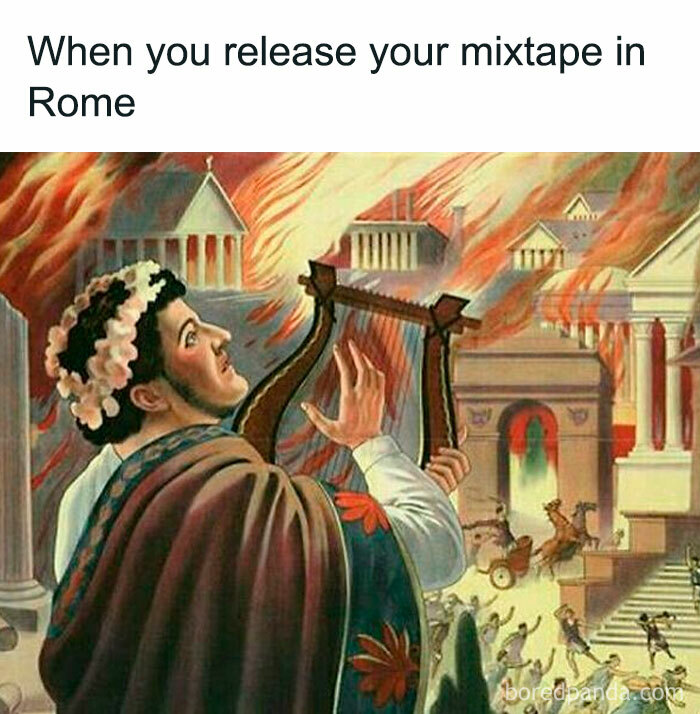 Funny history meme of Nero playing a lyre while Rome burns, with a humorous mixtape caption.