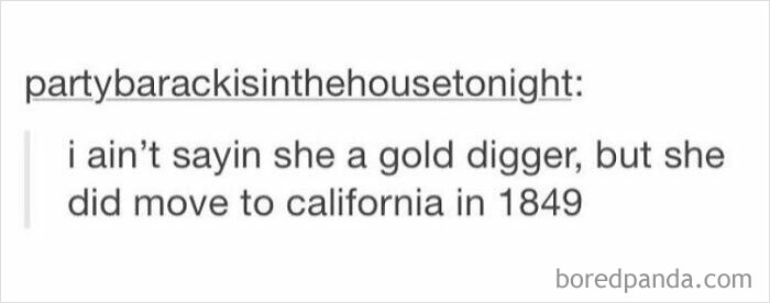 Text meme about gold diggers and moving to California in 1849, referencing history humor.